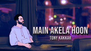 Tony Kakkar  Main Akela Hoon  Official Video [upl. by Kavita]