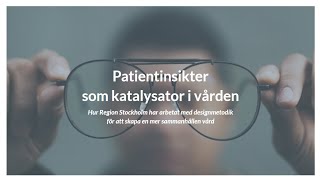 Patientinsikter som katalysator i vården  Region Stockholm delar sina erfarenheter [upl. by Dewhirst]