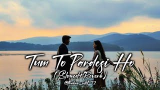 Tum To🥹Pardesi Ho  SLOWEREVERBLOFI  Full Song [upl. by Einalam]