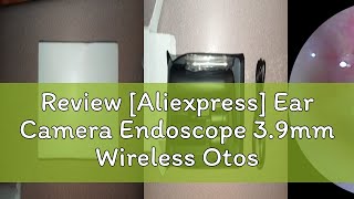 Review Aliexpress Ear Camera Endoscope 39mm Wireless Otoscope 720P HD WiFi Ear Scope with 6 LED [upl. by Holsworth]