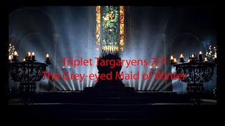 Triplet Targaryens pt 7 of 7 The Greyeyed Maid of Winter [upl. by Nitsreik]