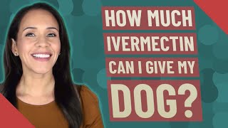 How much ivermectin can I give my dog [upl. by Namharludba]