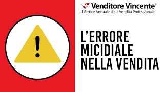 TECNICHE DI VENDITA  L’errore micidiale nella vendita [upl. by Wylma]