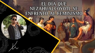 El día que Nezahualcóyotl se enfrentó al feminismo [upl. by Knipe464]