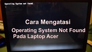 Cara mengatasi quotOPERATING SYSTEM NOT FOUNDquot Pada Laptop Acer [upl. by Llewsor]