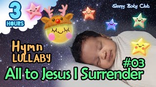 🟢 All to Jesus I Surrender 03 ♫ Hymn Lullaby ★ Soft Sleep Music for Babies [upl. by Frankie]