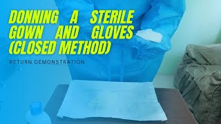 DONNING A STERILE GOWN AND GLOVES CLOSED METHOD  RETURN DEMONSTRATION [upl. by Wampler]