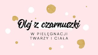 Olej z czarnuszki  jak stosować olej z czarnuszki na skórę twarzy i ciała [upl. by Ettelrahc418]