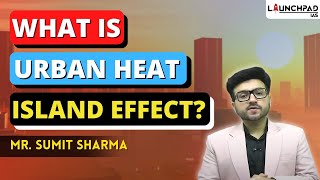 What is Urban Heat Island Effect Urban Heat Island Effect Explained  UPSC Current Affairs [upl. by Assyral561]