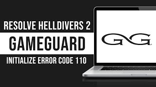 How To Resolve Helldivers 2 GameGuard Initialize Error Code 110 [upl. by Goodkin]