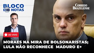 ðŸ”´MORAES NA MIRA DE BOLSONARISTAS LULA NÃƒO RECONHECE MADURO E  BLOCO DE NOTAS [upl. by Xila]