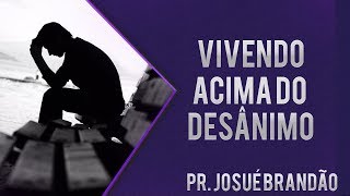 Pr Josué Brandão  Vivendo Acima do Desanimo [upl. by Lucita]