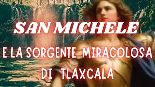 SAN MICHELE E LA SORGENTE MIRACOLOSA DI TLAXACALA [upl. by Engen224]