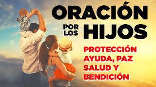 ORACION POR LOS HIJOS PARA PROTECCION AYUDA PAZ SALUD Y BENDICIÓN [upl. by Tnomed]