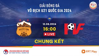 🔴 Trực tiếp LPBANK HOÀNG ANH GIA LAI  PVF  CHUNG KẾT  Giải bóng đá vô địch U21 Quốc gia 2024 [upl. by Mabel]