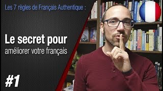 Règle 1 quotLe secret pour améliorer votre françaisquot  Apprendre le français avec Français Authentique [upl. by Wiese357]