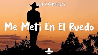 Me Metí En El Ruedo  Luis R Conriquez Letra [upl. by Ydahs]