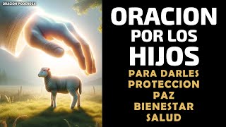 Oración por los Hijos para darles Protección Paz Bienestar Salud [upl. by Weidner]