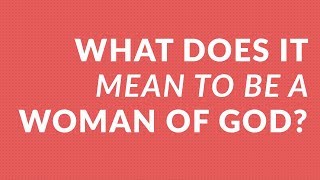 What Does It Mean to Be a Woman of God [upl. by Spector]