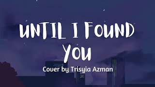 Until I found You Girl Version Lyrics cover by Trisyia Azman [upl. by Hole586]