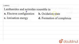 Lanthanides and actinides resemble in [upl. by Gintz]