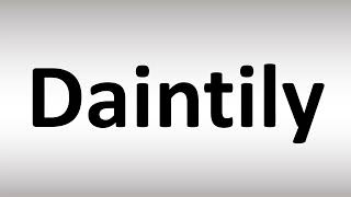 How to Pronounce Daintily [upl. by Cooley561]