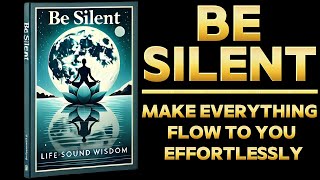 Be Silent Make Everything Flow to You Effortlessly Audiobook [upl. by Eelyma]