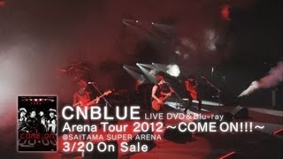 CNBLUE  「Arena Tour 2012～COME ON～SAITAMA SUPER ARENA」2013年3月20日発売 [upl. by Lauder679]