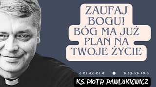 ZAUFAJ BOGU BÓG MA JUŻ PLAN NA TWOJE ŻYCIE  Ks Piotr Pawlukiewicz [upl. by Nayrda]