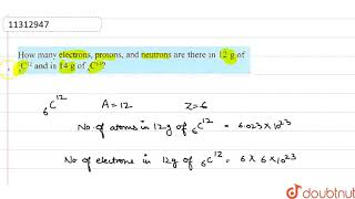 How many electrons protons and neutrons are there in 12 g of 6 C2 and in 14g of [upl. by Yoreel]