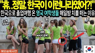 정말 한국이 이런나라였어 한국으로 졸업여행 온 영국여학생들 매일밤 치를 떠는 이유 [upl. by Alleunamme]