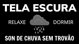 TELA ESCURA  Som de Chuva sem Trovão para Dormir e Relaxar Durma em 5 minutos [upl. by Nnaoj]