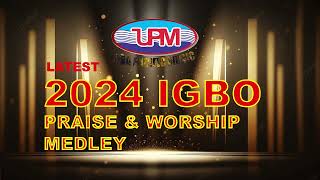 IGBO LATEST 2024 PRIASE WORSHIP MEDLEY  Uba Pacific Music [upl. by Arianna]