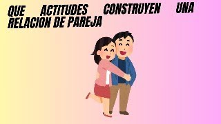 Que construye una relación de pareja [upl. by Elime755]