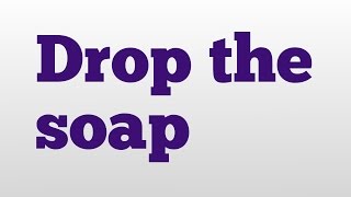 Drop the soap meaning and pronunciation [upl. by Market]