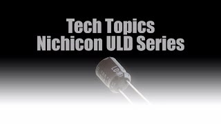 Tech Topics Nichicon ULD Series [upl. by Assirod219]