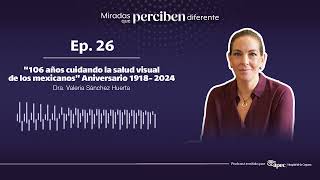 Ep 26 “106 años cuidando la salud visual de los mexicanos” Aniversario  Dra Valeria Sánchez [upl. by Meekah]