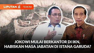 Jokowi Akan Berkantor di IKN Hari Ini Akan Habiskan Masa Jabatan di Istana Garuda  Liputan 6 [upl. by Ardnohsed496]