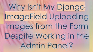 Why Isnt My Django ImageField Uploading Images from the Form Despite Working in the Admin Panel [upl. by Etnecniv887]