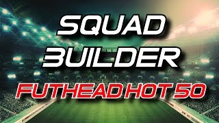 Squad Builder  Futhead Hot 50 [upl. by Aicnerolf]