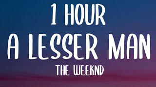 The Weeknd  A Lesser Man 1 HOURLyrics [upl. by Thisbee927]