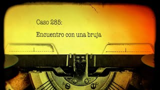 Caso 285 Mi encuentro con una bruja [upl. by Weisbrodt]