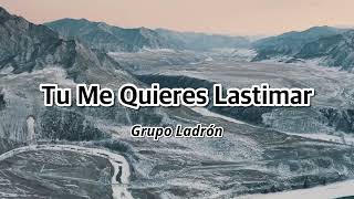 Tu Me Quieres Lastimar  Grupo Ladrón [upl. by Aciemaj]