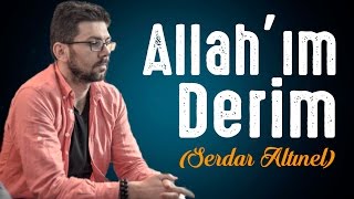 İçinizi Titretecek İLAHİ  Allahım Derim Serdar Altınel [upl. by Delwyn]