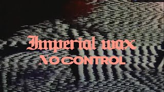 Imperial Wax  No Control Official Video [upl. by Eckhardt]