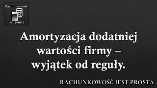 Amortyzacja dodatniej wartości firmy – wyjątek od reguły [upl. by Ennagem]