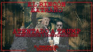 El Rincón del Disidente  El Rincón Extraño  Atentado a Trump  Magnicidios y conspiraciones [upl. by Alyda]