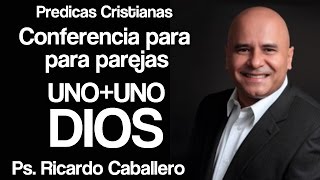 Mensajes Cristianos  Uno  Uno  Dios  Conferencia para parejas  Pastor Ricardo caballero [upl. by Ackerley482]