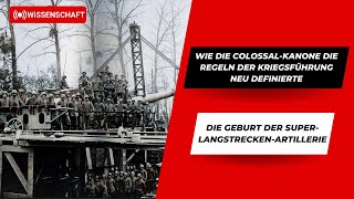 Wie die ColossalKanone die Regeln der Kriegsführung neu definierte SuperLangstreckenArtillerie [upl. by Peterson]