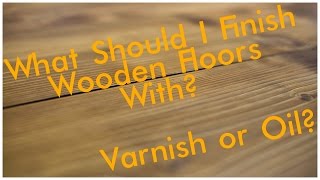 Should You Use Oil or Varnish to Finish Your Flooring [upl. by Cock]